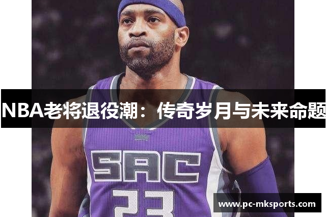 NBA老将退役潮：传奇岁月与未来命题