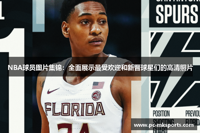 NBA球员图片集锦：全面展示最受欢迎和新晋球星们的高清照片