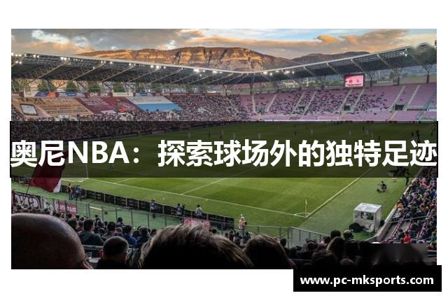 奥尼NBA：探索球场外的独特足迹