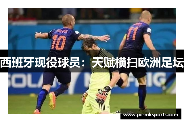 西班牙现役球员：天赋横扫欧洲足坛