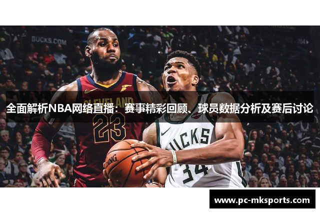 全面解析NBA网络直播：赛事精彩回顾、球员数据分析及赛后讨论