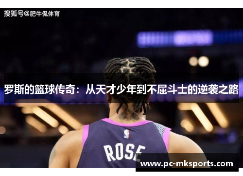 罗斯的篮球传奇：从天才少年到不屈斗士的逆袭之路