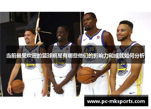 当前最受欢迎的篮球明星有哪些他们的影响力和成就如何分析